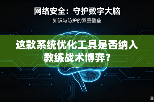 这款系统优化工具是否纳入教练战术博弈?-第1张图片-电脑手机工具软件下载 - 免费实用工具合集 | 联启科技 这款系统优化工具是否纳入教练战术博弈?-第1张图片-电脑手机工具软件下载 - 免费实用工具合集 | 联启科技