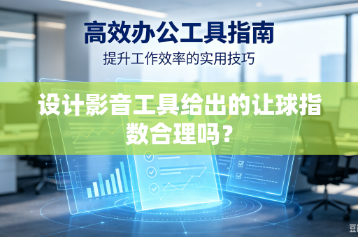 设计影音工具给出的让球指数合理吗?-第1张图片-电脑手机工具软件下载 - 免费实用工具合集 | 联启科技 设计影音工具给出的让球指数合理吗?-第1张图片-电脑手机工具软件下载 - 免费实用工具合集 | 联启科技