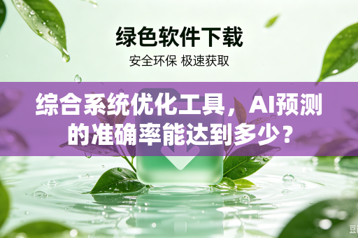 综合系统优化工具，AI预测的准确率能达到多少？