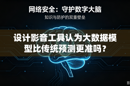 设计影音工具认为大数据模型比传统预测更准吗？