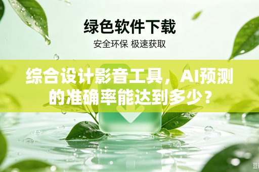 综合设计影音工具，AI预测的准确率能达到多少？