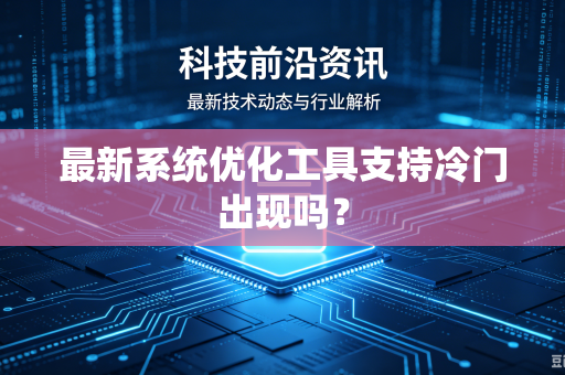 最新系统优化工具支持冷门出现吗？