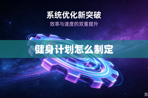 健身计划怎么制定-第1张图片-电脑手机工具软件下载 - 免费实用工具合集 | 联启科技