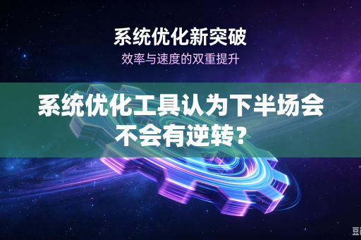 系统优化工具认为下半场会不会有逆转？