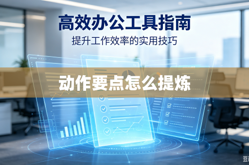 动作要点怎么提炼-第1张图片-电脑手机工具软件下载 - 免费实用工具合集 | 联启科技