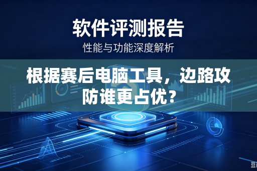 根据赛后电脑工具，边路攻防谁更占优？