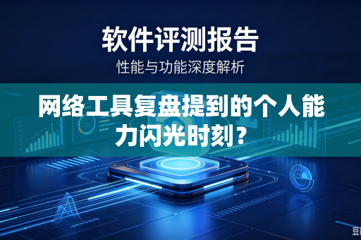 网络工具复盘提到的个人能力闪光时刻？