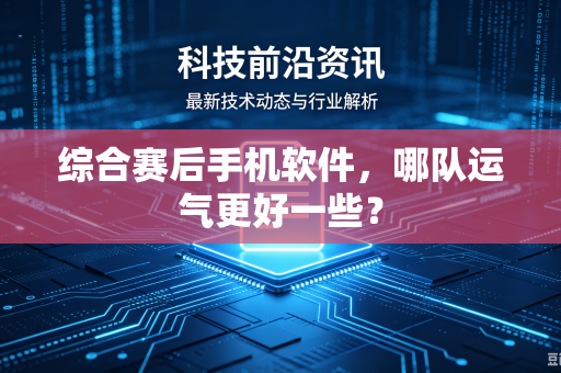 综合赛后手机软件，哪队运气更好一些？-第1张图片-电脑手机工具软件下载 - 免费实用工具合集 | 联启科技