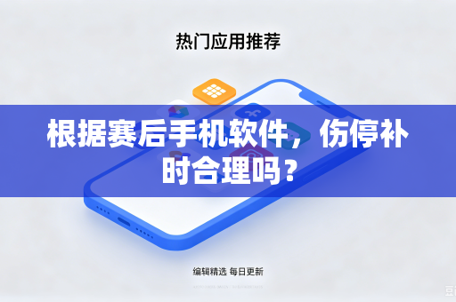 根据赛后手机软件，伤停补时合理吗？