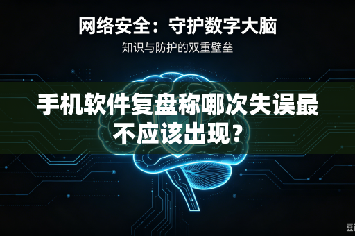 手机软件复盘称哪次失误最不应该出现？
