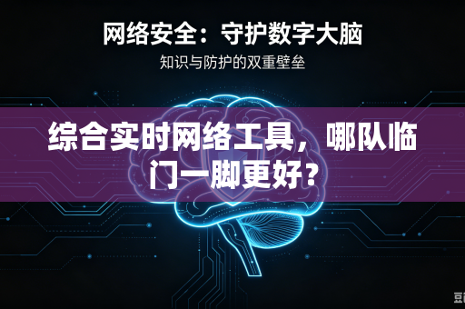 综合实时网络工具，哪队临门一脚更好？