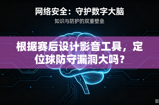 根据赛后设计影音工具，定位球防守漏洞大吗？