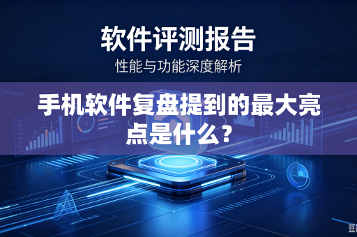 手机软件复盘提到的最大亮点是什么？