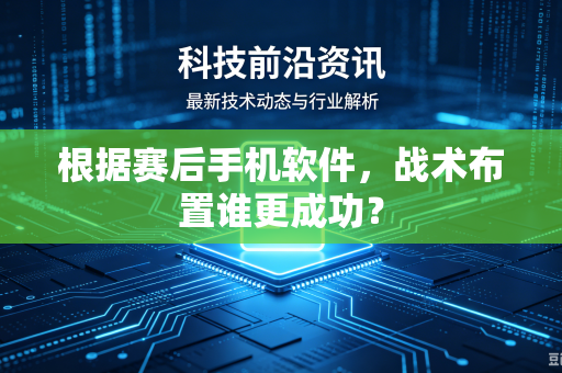 根据赛后手机软件，战术布置谁更成功？