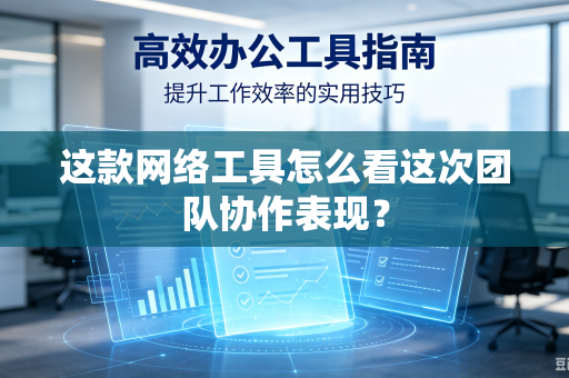 这款网络工具怎么看这次团队协作表现？
