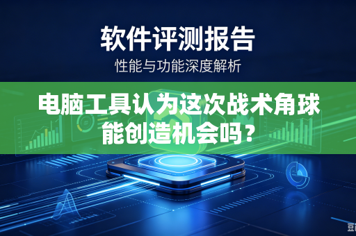 电脑工具认为这次战术角球能创造机会吗？