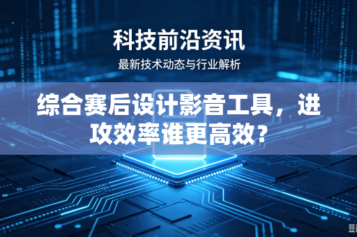 综合赛后设计影音工具，进攻效率谁更高效？