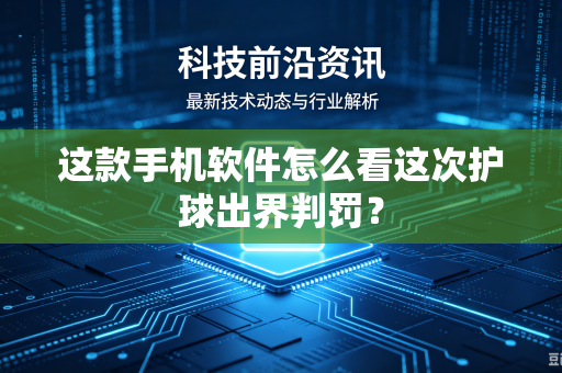 这款手机软件怎么看这次护球出界判罚？