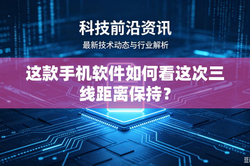 这款手机软件如何看这次三线距离保持？