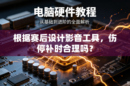 根据赛后设计影音工具，伤停补时合理吗？