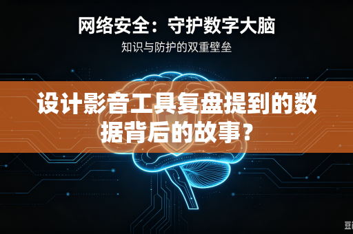 设计影音工具复盘提到的数据背后的故事？