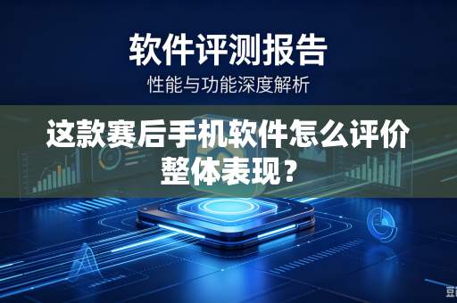 这款赛后手机软件怎么评价整体表现？
