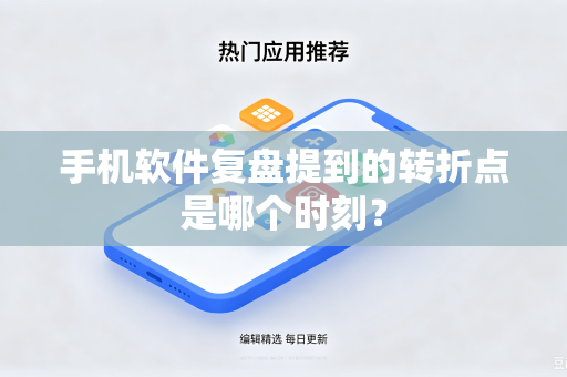 手机软件复盘提到的转折点是哪个时刻？