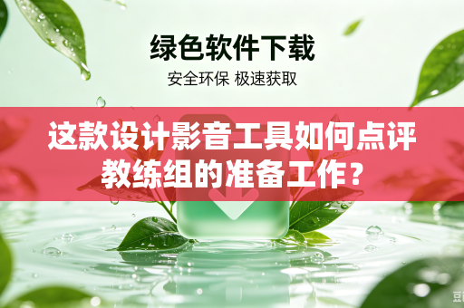 这款设计影音工具如何点评教练组的准备工作？