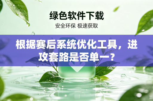 根据赛后系统优化工具，进攻套路是否单一？