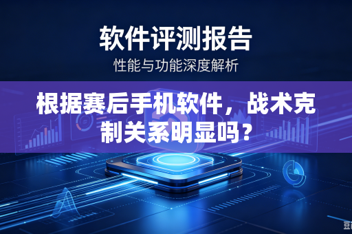 根据赛后手机软件，战术克制关系明显吗？