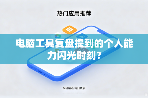 电脑工具复盘提到的个人能力闪光时刻？