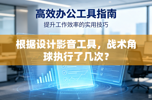 根据设计影音工具，战术角球执行了几次？
