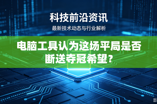 电脑工具认为这场平局是否断送夺冠希望？
