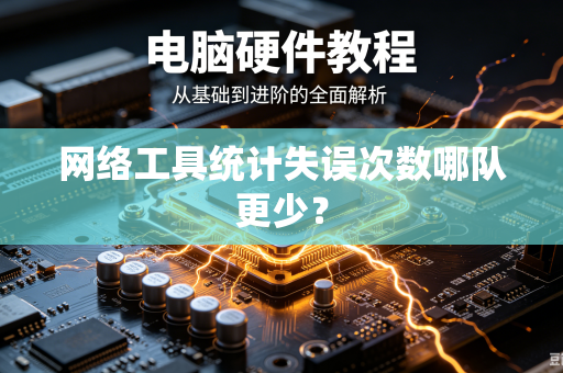 网络工具统计失误次数哪队更少？