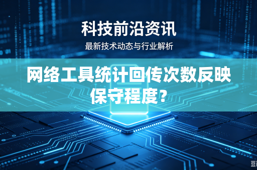 网络工具统计回传次数反映保守程度？