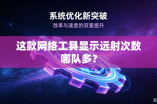 这款网络工具显示远射次数哪队多？