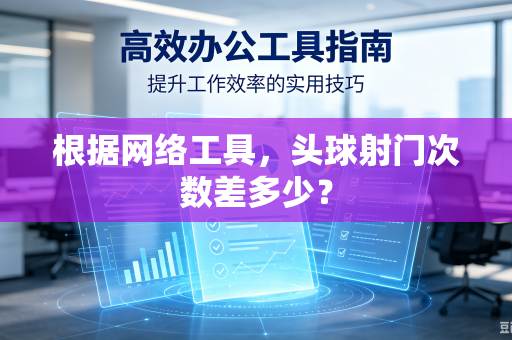 根据网络工具，头球射门次数差多少？
