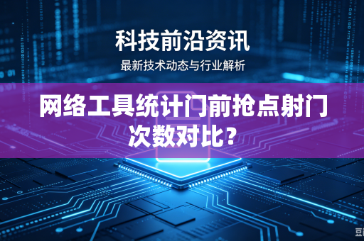 网络工具统计门前抢点射门次数对比？