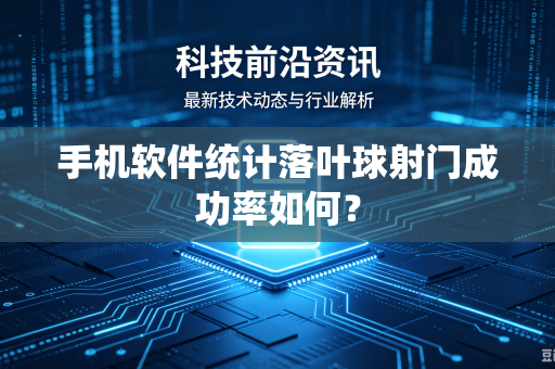 手机软件统计落叶球射门成功率如何?-第1张图片-电脑手机工具软件下载 - 免费实用工具合集 | 联启科技 手机软件统计落叶球射门成功率如何?-第1张图片-电脑手机工具软件下载 - 免费实用工具合集 | 联启科技