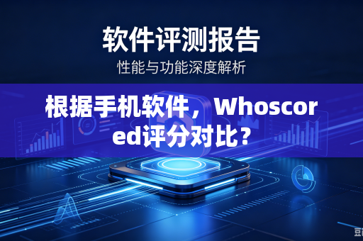 根据手机软件,Whoscored评分对比?-第1张图片-电脑手机工具软件下载 - 免费实用工具合集 | 联启科技 根据手机软件,Whoscored评分对比?-第1张图片-电脑手机工具软件下载 - 免费实用工具合集 | 联启科技