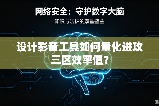 设计影音工具如何量化进攻三区效率值？