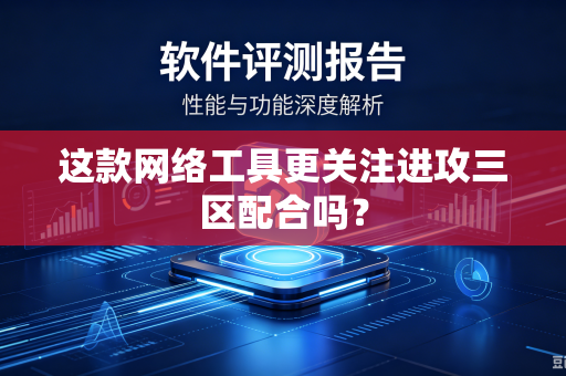 这款网络工具更关注进攻三区配合吗？