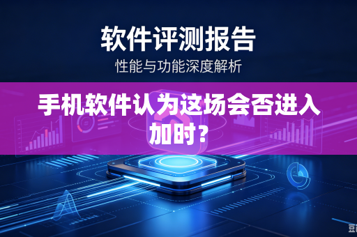 手机软件认为这场会否进入加时?-第1张图片-电脑手机工具软件下载 - 免费实用工具合集 | 联启科技 手机软件认为这场会否进入加时?-第1张图片-电脑手机工具软件下载 - 免费实用工具合集 | 联启科技