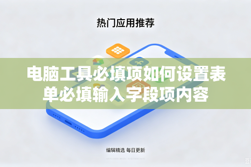 电脑工具必填项如何设置表单必填输入字段项内容-第1张图片-电脑手机工具软件下载 - 免费实用工具合集 | 联启科技