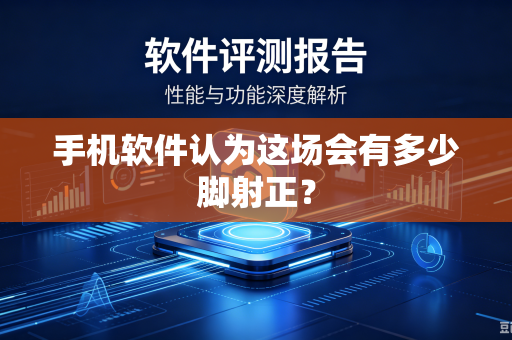 手机软件认为这场会有多少脚射正？