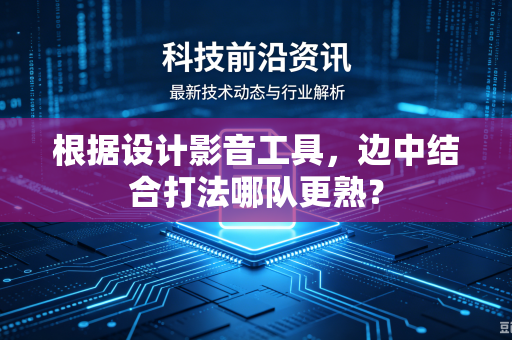 根据设计影音工具，边中结合打法哪队更熟？