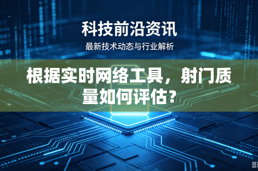 根据实时网络工具，射门质量如何评估？