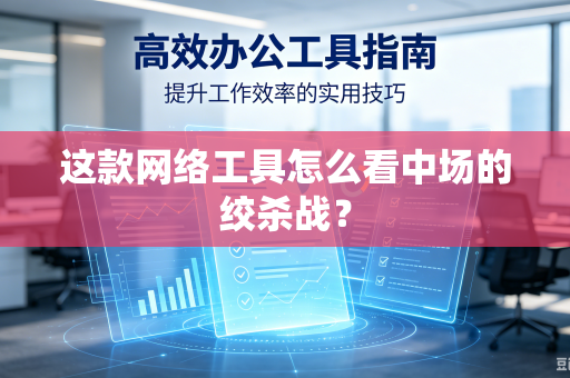 这款网络工具怎么看中场的绞杀战？