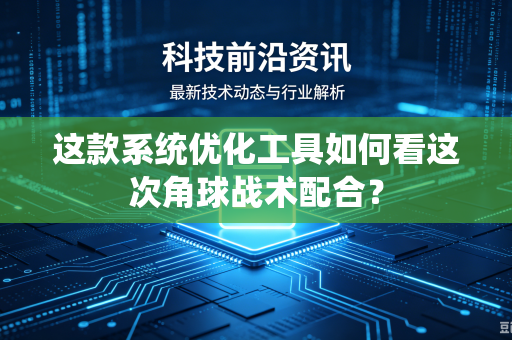 这款系统优化工具如何看这次角球战术配合？