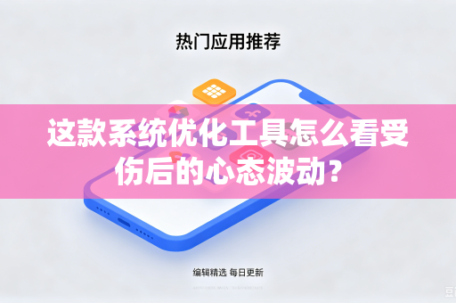 这款系统优化工具怎么看受伤后的心态波动？